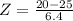 Z = \frac{20 - 25}{6.4}