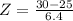 Z = \frac{30 - 25}{6.4}