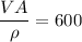 \dfrac{VA}{\rho}=600