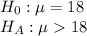 H_{0}: \mu = 18\\H_A: \mu  18