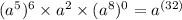 (a^{5}) ^{6}\times a^{2}\times (a^{8})^{0} = a^{(32)}