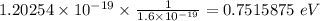 1.20254\times 10^{-19}\times \frac{1}{1.6\times 10^{-19}}=0.7515875\ eV