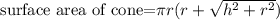 \text{surface area of cone=}\pi r(r+\sqrt{h^2+r^2})