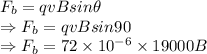 F_b=qvBsin\theta\\\Rightarrow F_b=qvBsin90\\\Rightarrow F_b=72\times 10^{-6}\times 19000B