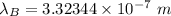 \lambda_B=3.32344\times 10^{-7}\ m