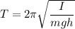 T=2\pi\sqrt{\dfrac{I}{mgh}}