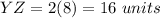 YZ=2(8)=16\ units