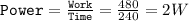 \texttt{Power}=\frac{\texttt{Work}}{\texttt{Time}}=\frac{480}{240}=2W