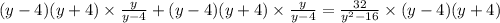(y - 4)(y + 4) \times  \frac{y}{y - 4}  +  (y - 4)(y + 4) \times   \frac{y}{y - 4}  =  \frac{32}{ {y}^{2}  - 16}  \times (y - 4)(y + 4)