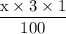 \dfrac{\textrm x\times 3\times 1}{100}