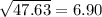 \sqrt{47.63 }= 6.90