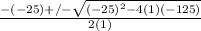 \frac{-(-25)+/- \sqrt{(-25)^2-4(1)(-125)} }{2(1)}
