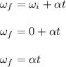 \omega_f = \omega_i + \alpha t\\\\\omega_f = 0 + \alpha t\\\\\omega_f =  \alpha t