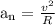 \mathrm{a}_{\mathrm{n}}=\frac{v^{2}}{R}