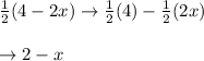 \begin{array}{l}{\frac{1}{2}(4-2 x) \rightarrow \frac{1}{2}(4)-\frac{1}{2}(2 x)} \\\\ {\rightarrow 2-x}\end{array}