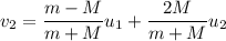 v_2= \dfrac{m-M}{m+M}u_1 + \dfrac{2M}{m+M}u_2