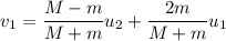 v_1 = \dfrac{M-m}{M+m}u_2 + \dfrac{2m}{M+m}u_1