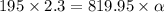 195\times 2.3=819.95\times \alpha