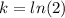 k=ln(2)