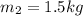 m_2=1.5 kg