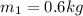 m_1=0.6 kg