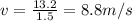 v=\frac{13.2}{1.5}=8.8 m/s