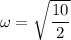 \omega =\sqrt{\dfrac{10}{2}}