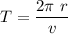 T= \dfrac{2\pi\ r}{v}