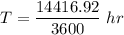 T = \dfrac{14416.92}{3600}\ hr