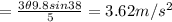= \frac{3\theta 9.8 sin 38}{5} = 3.62 m/s^2