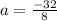 a=\frac{-32}{8}