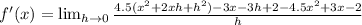 f'(x)= \lim_{h \to 0} \frac{4.5(x^2+2xh+h^2)-3x-3h+2-4.5x^2+3x-2}{h}