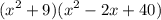 $ (x^2 + 9)(x^2 - 2x + 40) $