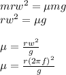 m r w^{2} = \mu mg\\r w^{2} = \mu g\\\\\mu = \frac{r w^{2}}{g} \\\mu = \frac{r (2\pi f)^{2}}{g}