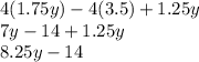 4(1.75y)-4(3.5)+1.25y\\7y-14+1.25y\\8.25y-14