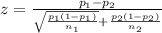 z=\frac{p_{1}-p_{2}}{\sqrt{\frac{p_1 (1-p_1)}{n_1}}+\frac{p_2 (1-p_2)}{n_2}}}