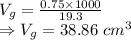 V_g=\frac{0.75\times 1000}{19.3}\\\Rightarrow V_g=38.86\ cm^3
