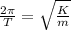 \frac{2\pi }{T} =\sqrt{\frac{K}{m}}