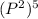 (P^2)^5