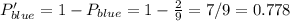 P'_{blue}=1-P_{blue}=1-\frac{2}{9}=7/9=0.778