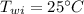 T_{wi}=25^{\circ}C