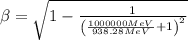 \beta = \sqrt{1-\frac{1}{\left (\frac{1000000 MeV}{938.28 MeV}+1 \right )^{2}}}