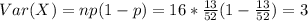 Var(X)=np(1-p)=16*\frac{13}{52}(1-\frac{13}{52})=3