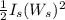 \frac{1}{2}I_s(W_s)^2