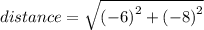 distance =\sqrt{\left(-6\right)^2+\left(-8\right)^2}