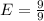 E=\frac{9}{9}