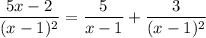 \dfrac{5x-2}{(x-1)^2}=\dfrac5{x-1}+\dfrac3{(x-1)^2}