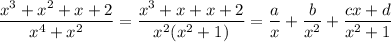 \dfrac{x^3+x^2+x+2}{x^4+x^2}=\dfrac{x^3+x+x+2}{x^2(x^2+1)}=\dfrac ax+\dfrac b{x^2}+\dfrac{cx+d}{x^2+1}