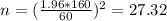 n=(\frac{1.96*160}{60})^2 =27.32