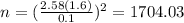 n=(\frac{2.58(1.6)}{0.1})^2 =1704.03